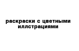 раскраски с цветными иллстрациями